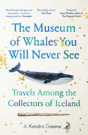 The Museum Of Whales You Will Never See: Travels Among The Collectors Of Iceland